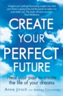 Image for Create your perfect future  : heal your past to create the life of your dreams