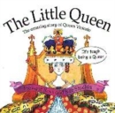 Image for Little Queen: The Amazing Story Of Queen Victoria