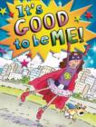 Image for It&#39;s good to be me!  : boosting self-esteem to find your inner hero