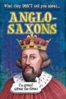 Image for What They Don&#39;t Tell You About: Anglo-Saxons