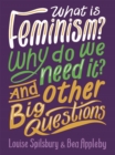 What is feminism?  : why do we need it? & other big questions by Appleby, Bea cover image