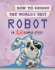 Image for How to design the world&#39;s best robot  : in 10 simple steps