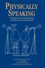 Image for Physically speaking  : a dictionary of quotations on physics and astronomy