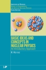 Image for Basic ideas and concepts in nuclear physics  : an introductory approach