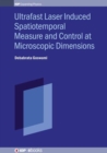 Image for Ultrafast Laser Induced Spatiotemporal Measure and Control at Microscopic Dimensions