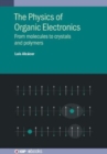 Image for The physics of organic electronics  : from molecules to crystals and polymers