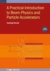 Image for A practical introduction to beam physics and particle accelerators
