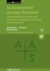 Image for An astronomical inclusion revolution  : advancing diversity, equity, and inclusion in professional astronomy and astrophysics