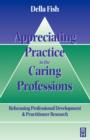 Image for Appreciating practice in the caring professions  : refocusing professional development and practitioner research