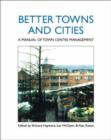 Image for Better Towns and Cities: a Manual of Town Centre Management