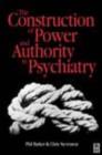 Image for The construction of power and authority in psychiatry