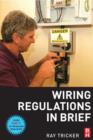 Image for Wiring regulations in brief  : a complete guide to the requirements of the 16th edition of the IEE Wiring Regulations, BS 7671 and part P of the Building