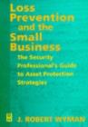Image for Loss prevention and the small business  : the security professional&#39;s guide to asset protection strategies