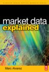 Image for Market data explained  : a practical guide to global capital markets information