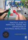 Image for Practical guide to inspection, testing and certification of electrical installations  : conforms to IEE Wiring Regulations/BS 7671/Part P of Building Regulations