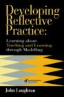 Image for Developing reflective practice  : learning about teaching and learning through modelling