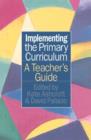 Image for Implementing the primary curriculum  : a teacher&#39;s guide