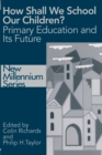 Image for How shall we school our children?  : the future of primary education