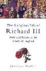 Image for The religious life of Richard III  : piety and prayer in the North of England