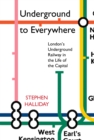Image for Underground to everywhere  : London&#39;s underground railway in the life of the capital
