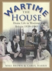 Image for The wartime house  : home life in wartime Britain, 1939-1945