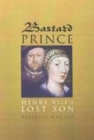 Image for Bastard prince  : Henry VIII&#39;s lost son