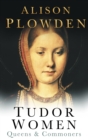 Image for Tudor women  : queens &amp; commoners