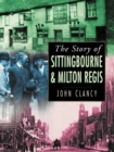 Image for The story of Sittingbourne &amp; Milton Regis
