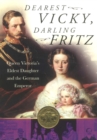 Image for Dearest Vicky, darling Fritz  : Queen Victoria&#39;s eldest daughter and the German Emperor