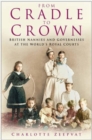 Image for From cradle to crown  : British nannies and governesses at the world&#39;s royal courts
