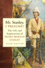 Image for Mr Stanley, I presume?  : the life and explorations of Henry Morton Stanley
