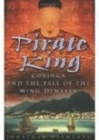 Image for Pirate king  : Coxinga and the fall of the Ming dynasty