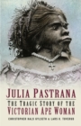 Image for Julia Pastrana  : the tragic story of the Victorian ape woman