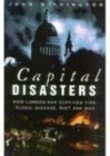 Image for Capital disasters  : how London has survived fire, flood, disease, riot and war