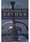 Image for The reign of Arthur  : from history to legend