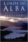 Image for Lords of Alba  : the making of Scotland