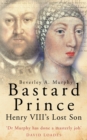 Image for Bastard prince  : Henry VIII&#39;s lost son