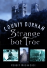 Image for County Durham Strange but True