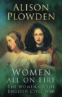 Image for Women all on fire  : the women of the English Civil War