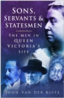 Image for Sons, servants &amp; statesmen  : the men in Queen Victoria&#39;s life