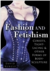 Image for Fashion and fetishism  : corsets, tight-lacing &amp; other forms of body-sculpture
