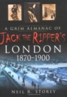 Image for A grim alamanac of Jack the Ripper&#39;s London, 1870-1900