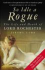Image for So idle a rogue  : the life and death of Lord Rochester