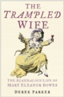 Image for The trampled wife  : the scandalous life of Mary Eleanor Bowes