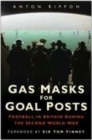 Image for Gas masks for goal posts  : football in Britain during the Second World War