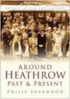 Image for Around Heathrow Past and Present : Britain in Old Photographs