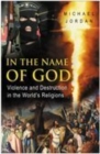 Image for In the name of God  : violence and destruction in the world&#39;s religions