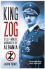 Image for King Zog  : self-made monarch of Albania