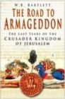 Image for The road to Armageddon  : the last years of the Crusader kingdom of Jerusalem