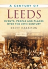 Image for A Century of Leeds : Events, People and Places Over the 20th Century
